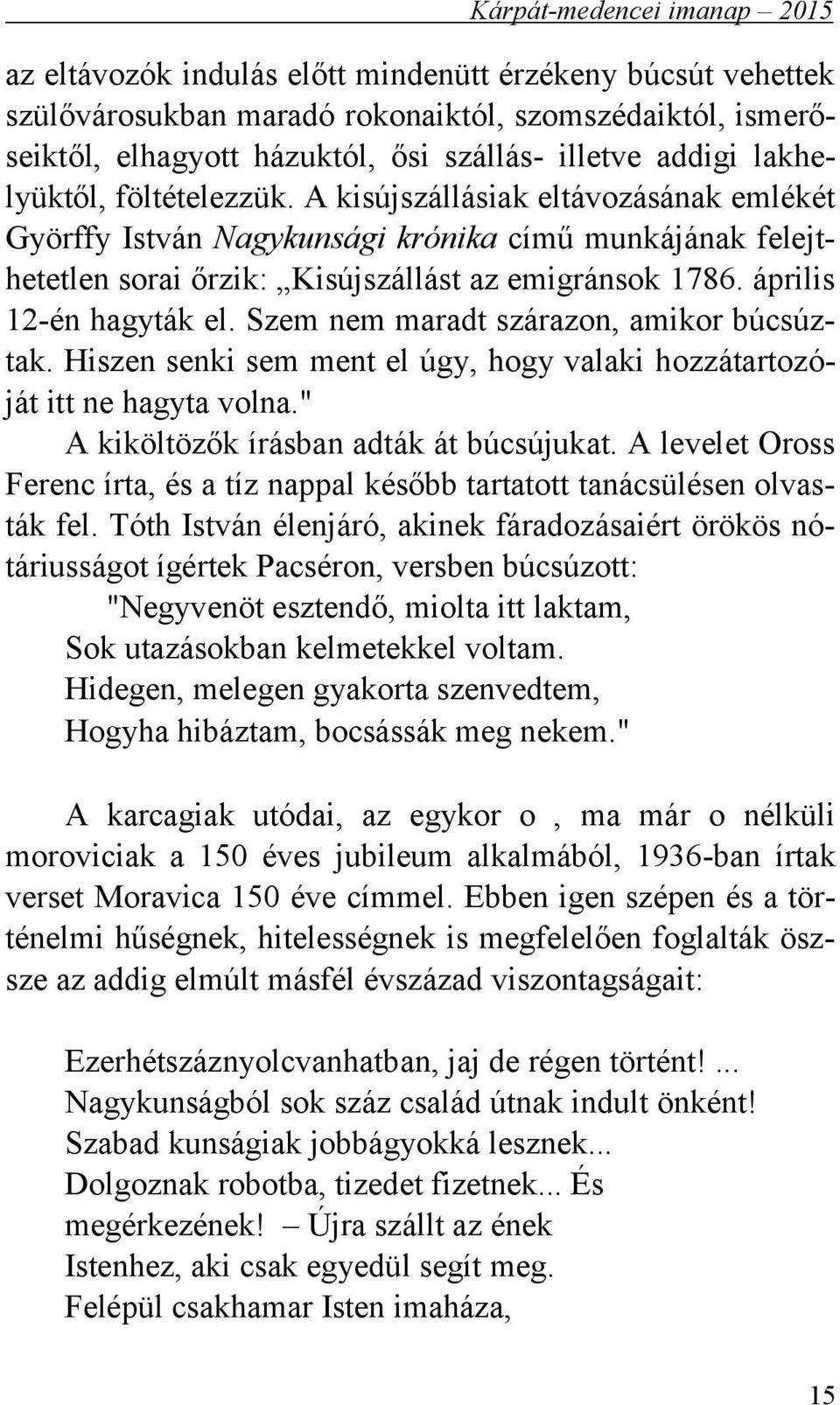 Szem nem maradt szárazon, amikor búcsúztak. Hiszen senki sem ment el úgy, hogy valaki hozzátartozóját itt ne hagyta volna." A kiköltözők írásban adták át búcsújukat.