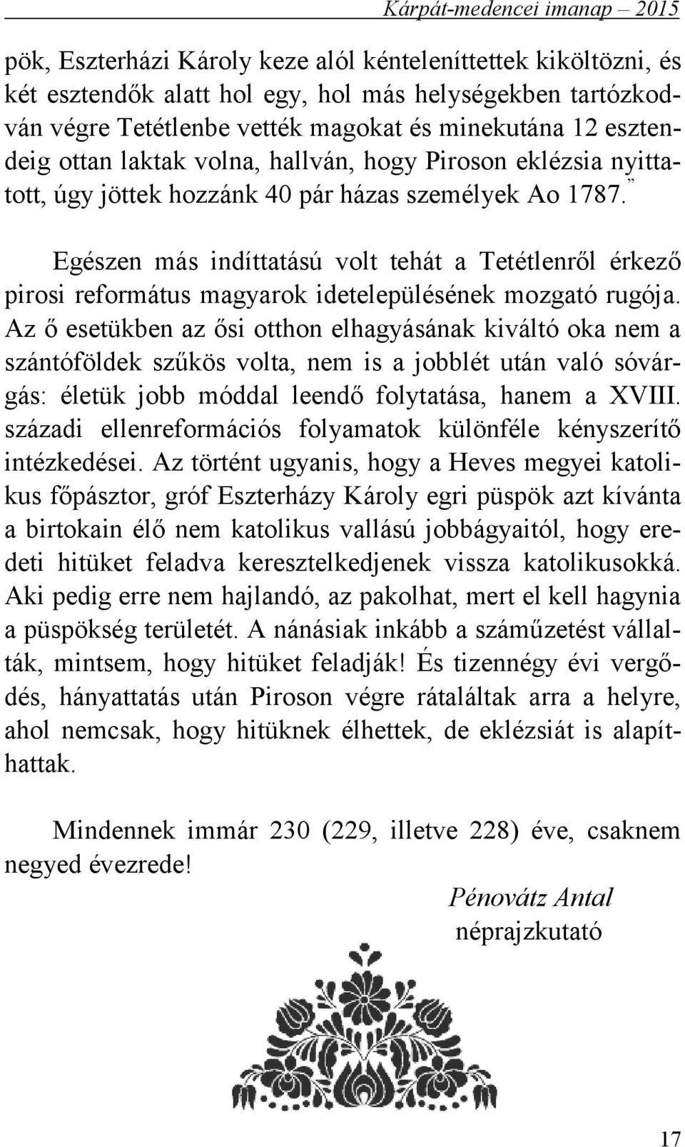 Egészen más indíttatású volt tehát a Tetétlenről érkező pirosi református magyarok idetelepülésének mozgató rugója.