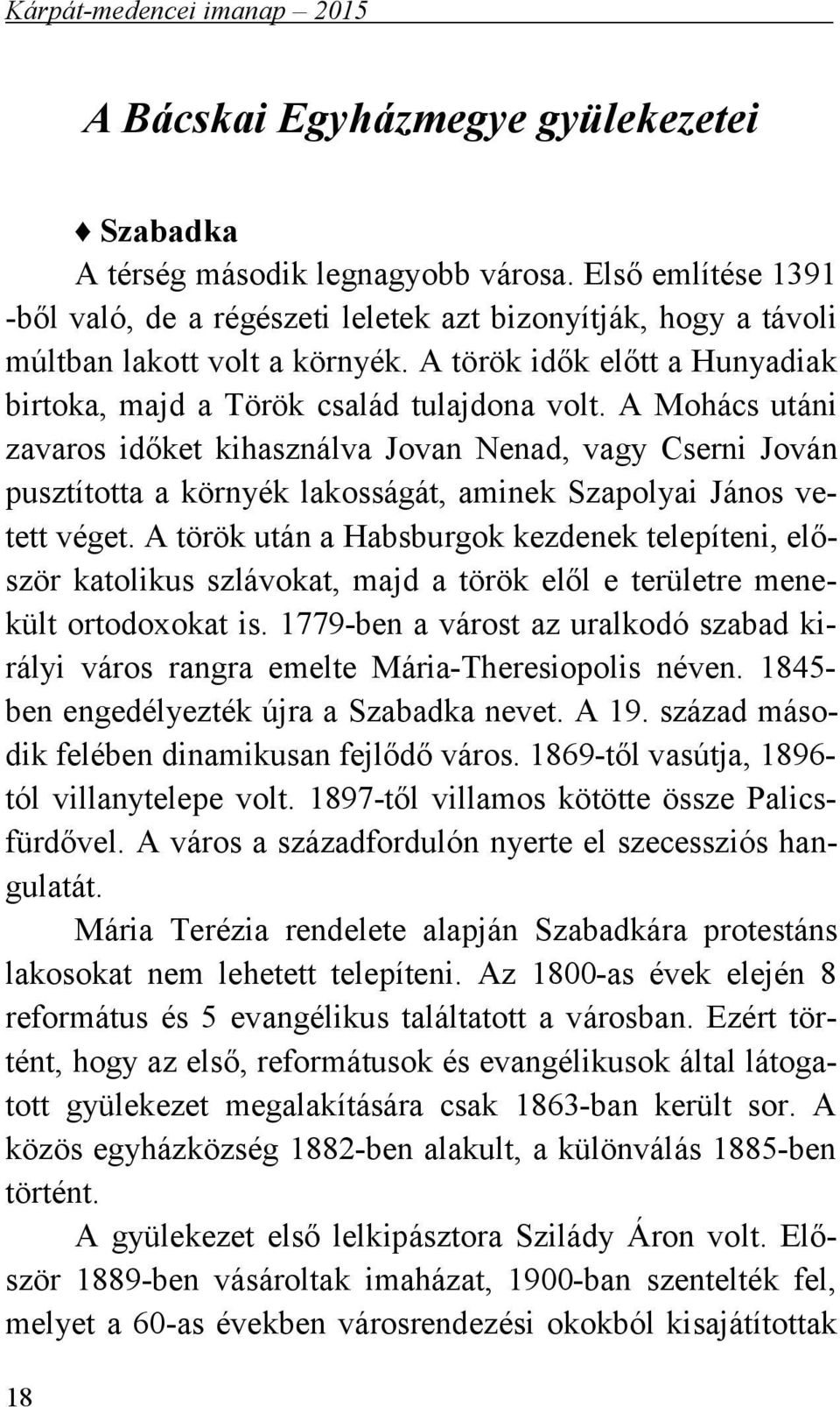 A Mohács utáni zavaros időket kihasználva Jovan Nenad, vagy Cserni Jován pusztította a környék lakosságát, aminek Szapolyai János vetett véget.