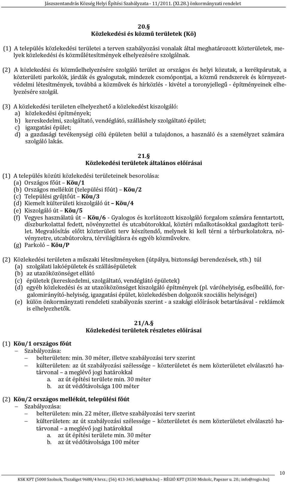 (2) A közlekedési és közműelhelyezésére szolgáló terület az országos és helyi közutak, a kerékpárutak, a közterületi parkolók, járdák és gyalogutak, mindezek csomópontjai, a közmű rendszerek és