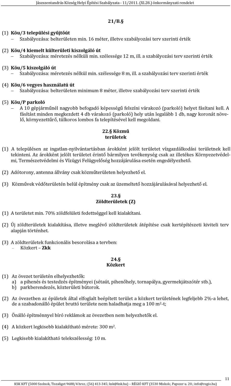 a szabályozási terv szerinti érték (4) Köu/6 vegyes használatú út Szabályozása: belterületen minimum 8 méter, illetve szabályozási terv szerinti érték (5) Köu/P parkoló A 10 gépjárműnél nagyobb