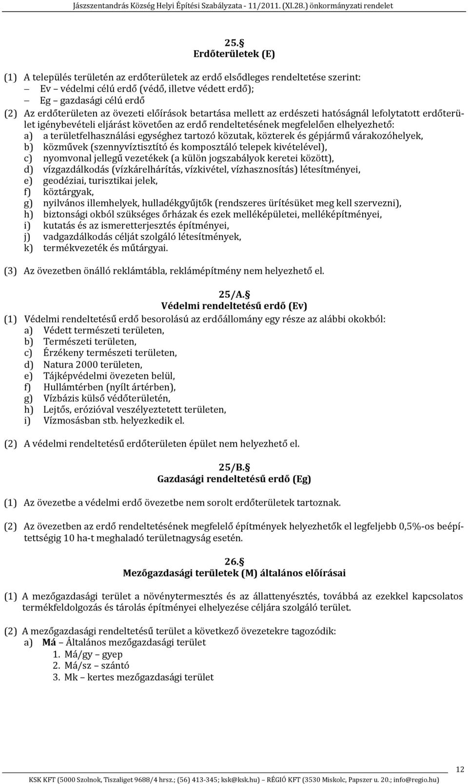 egységhez tartozó közutak, közterek és gépjármű várakozóhelyek, b) közművek (szennyvíztisztító és komposztáló ek kivételével), c) nyomvonal jellegű vezetékek (a külön jogszabályok keretei között), d)