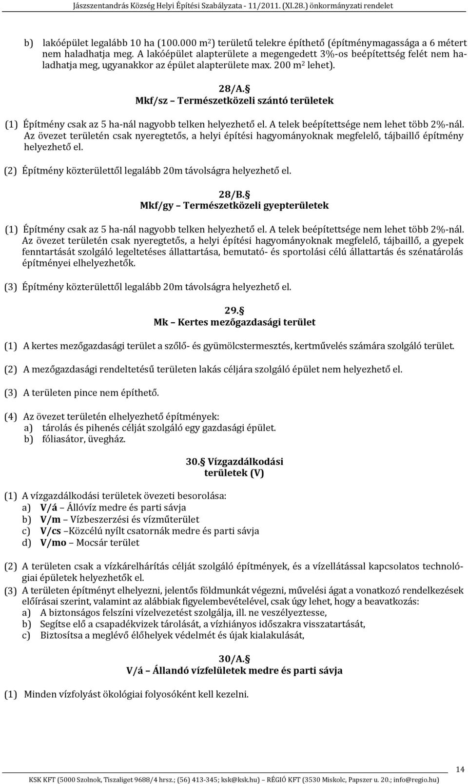 Mkf/sz Természetközeli szántó területek (1) Építmény csak az 5 ha nál nagyobb telken helyezhető el. A telek beépítettsége nem lehet több 2% nál.