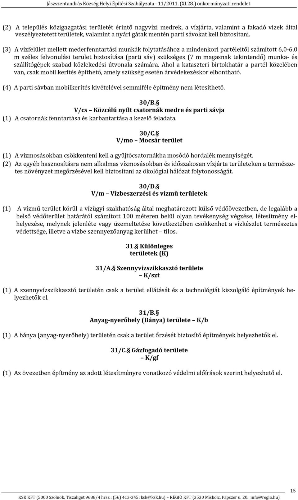 munka és szállítógépek szabad közlekedési útvonala számára. Ahol a kataszteri birtokhatár a partél közelében van, csak mobil kerítés építhető, amely szükség esetén árvédekezéskor elbontható.