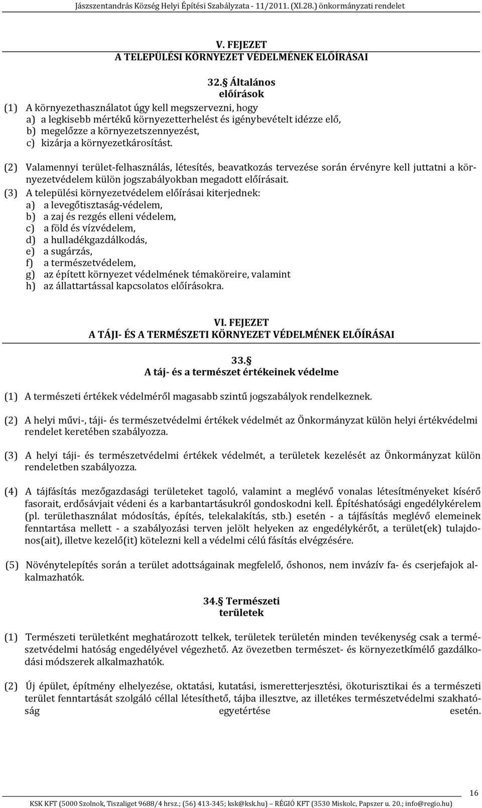 környezetkárosítást. (2) Valamennyi terület felhasználás, létesítés, beavatkozás tervezése során érvényre kell juttatni a környezetvédelem külön jogszabályokban megadott előírásait.