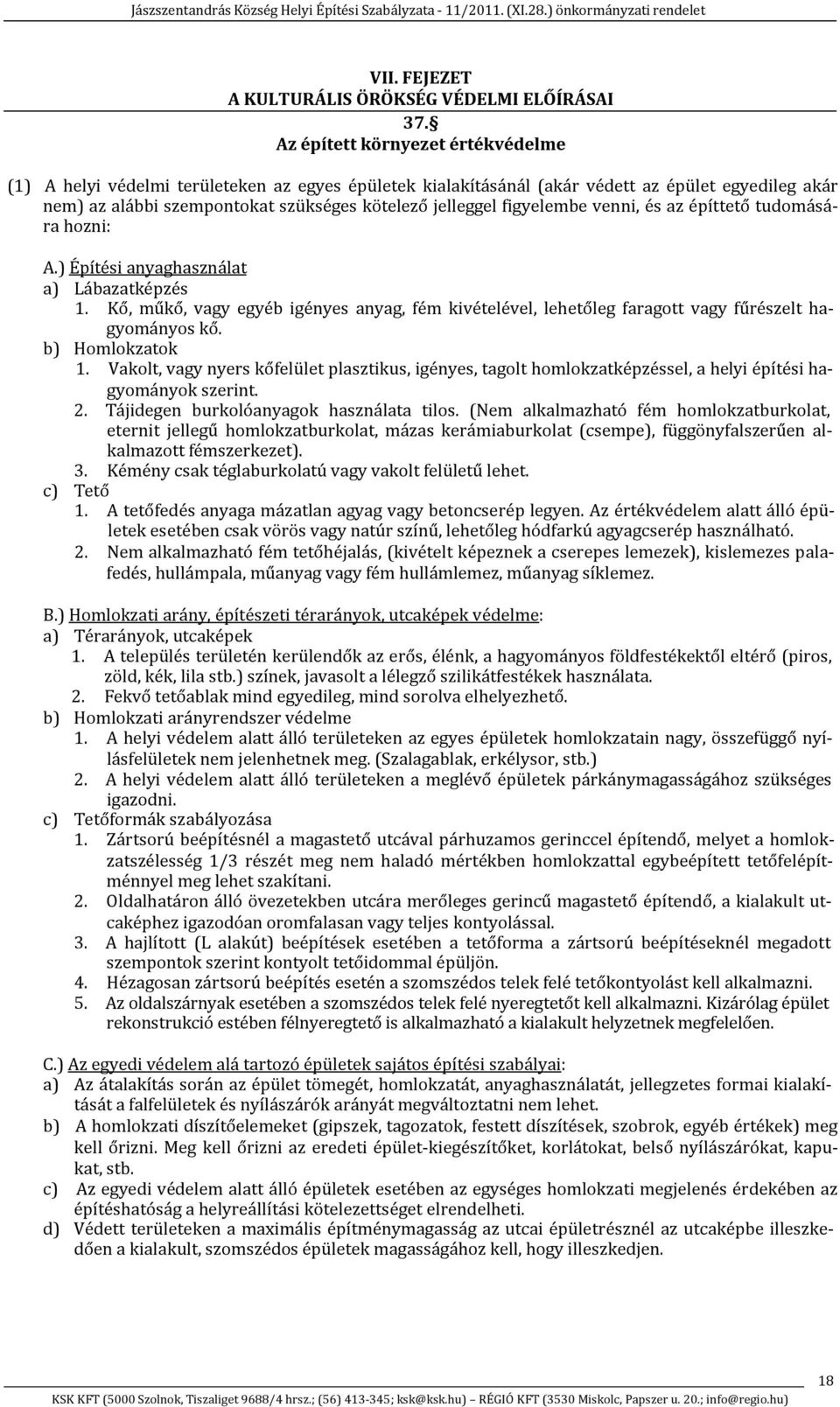 figyelembe venni, és az építtető tudomására hozni: A.) Építési anyaghasználat a) Lábazatképzés 1. Kő, műkő, vagy egyéb igényes anyag, fém kivételével, lehetőleg faragott vagy fűrészelt hagyományos kő.