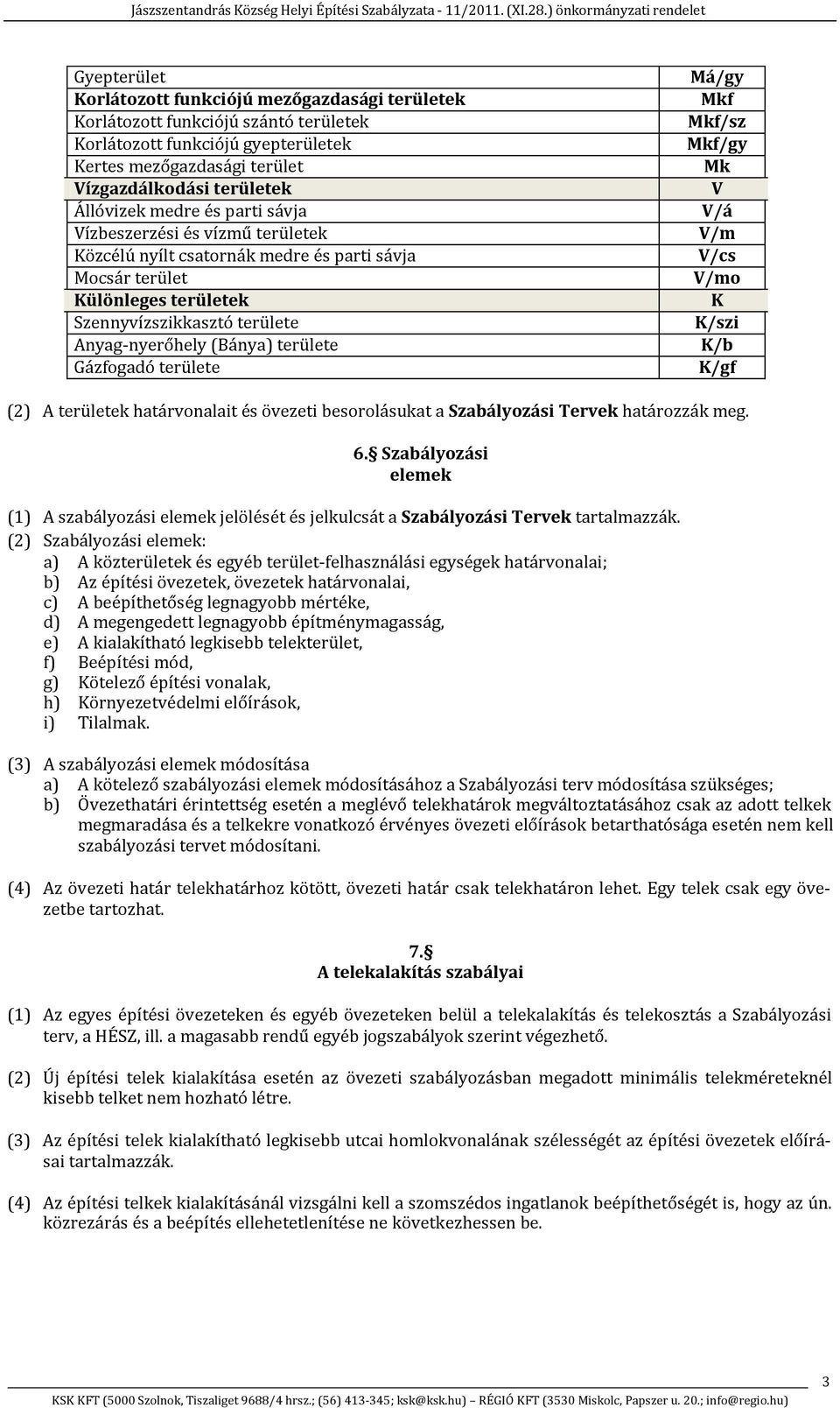 Gázfogadó területe Má/gy Mkf Mkf/sz Mkf/gy Mk V V/á V/m V/cs V/mo K K/szi K/b K/gf (2) A területek határvonalait és övezeti besorolásukat a Szabályozási Tervek határozzák meg. 6.