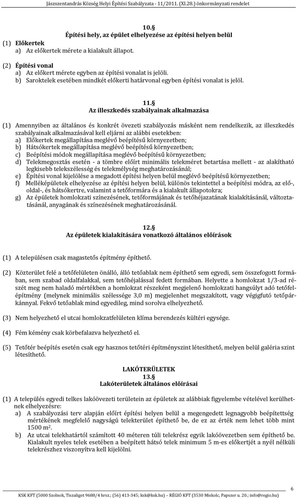 Az illeszkedés szabályainak alkalmazása (1) Amennyiben az általános és konkrét övezeti szabályozás másként nem rendelkezik, az illeszkedés szabályainak alkalmazásával kell eljárni az alábbi