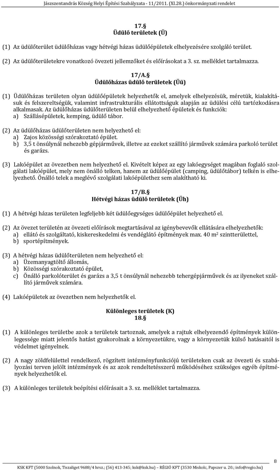 ellátottságuk alapján az üdülési célú tartózkodásra alkalmasak. Az üdülőházas üdülőterületen belül elhelyezhető épületek és funkciók: a) Szállásépületek, kemping, üdülő tábor.