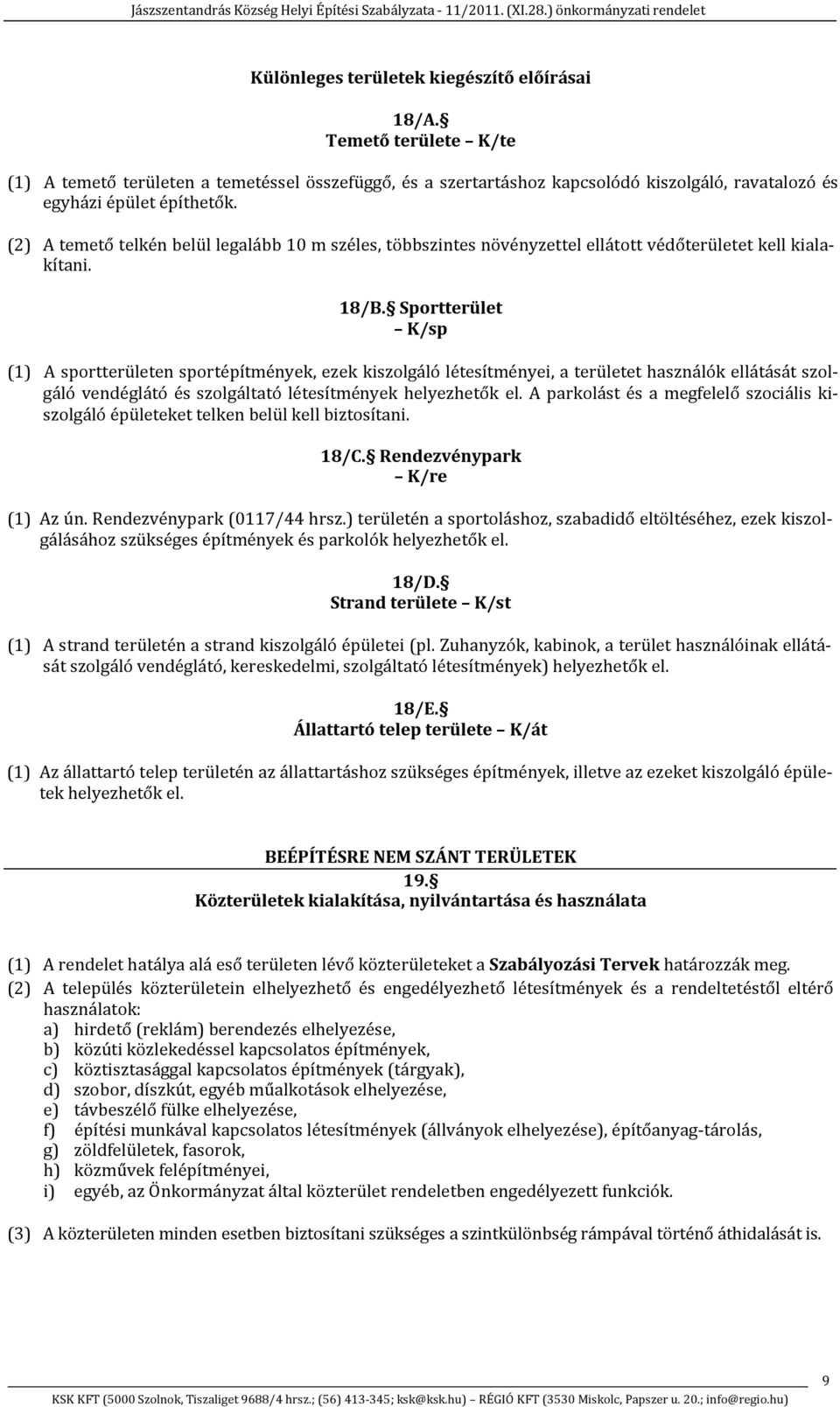 Sportterület K/sp (1) A sportterületen sportépítmények, ezek kiszolgáló létesítményei, a területet használók ellátását szolgáló vendéglátó és szolgáltató létesítmények helyezhetők el.