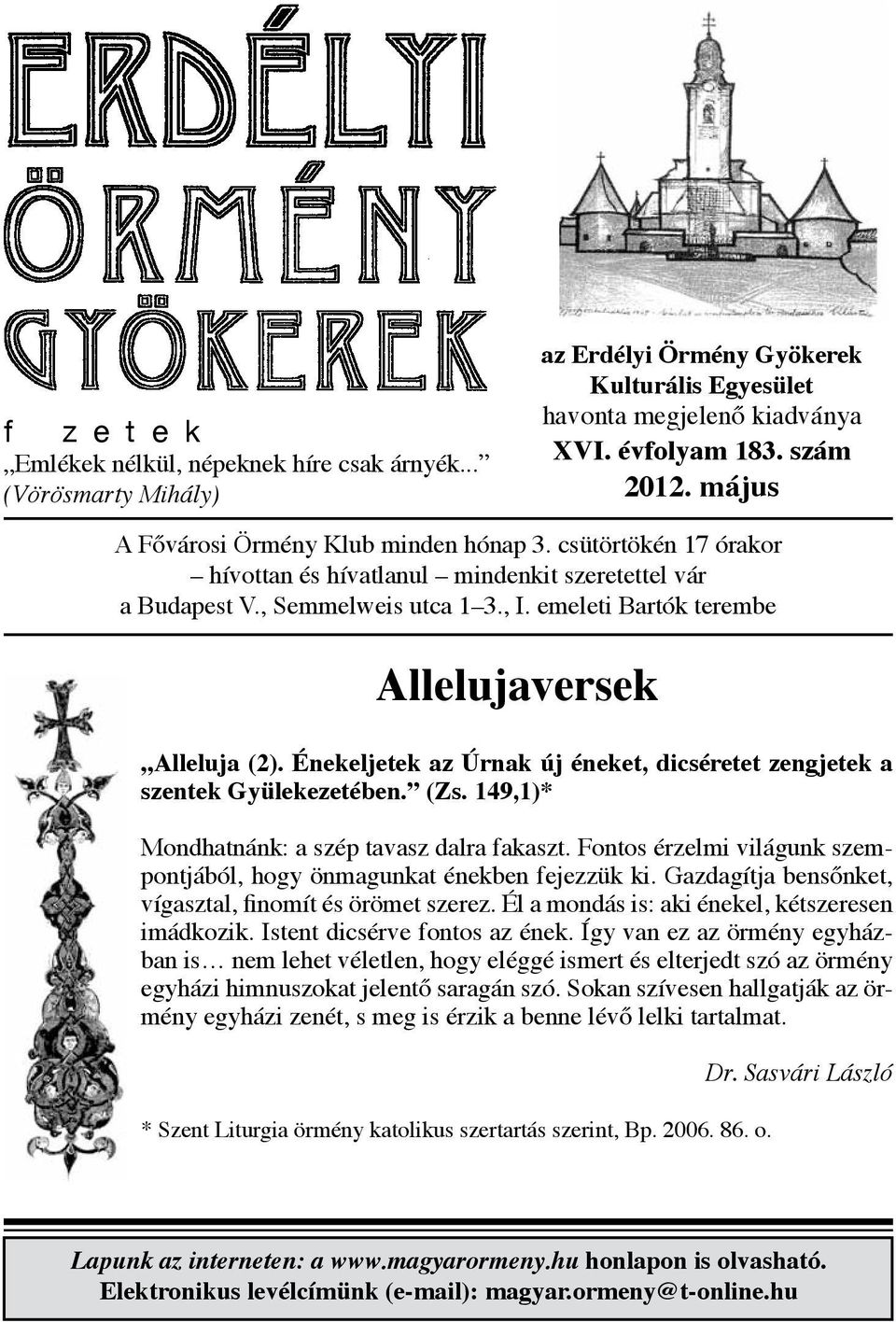 emeleti Bartók terembe Allelujaversek Alleluja (2). Énekeljetek az Úrnak új éneket, dicséretet zengjetek a szentek Gyülekezetében. (Zs. 149,1)* Mondhatnánk: a szép tavasz dalra fakaszt.