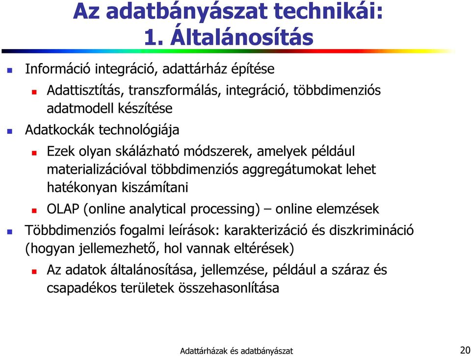 technológiája Ezek olyan skálázható módszerek, amelyek például materializációval többdimenziós aggregátumokat lehet hatékonyan kiszámítani OLAP (online