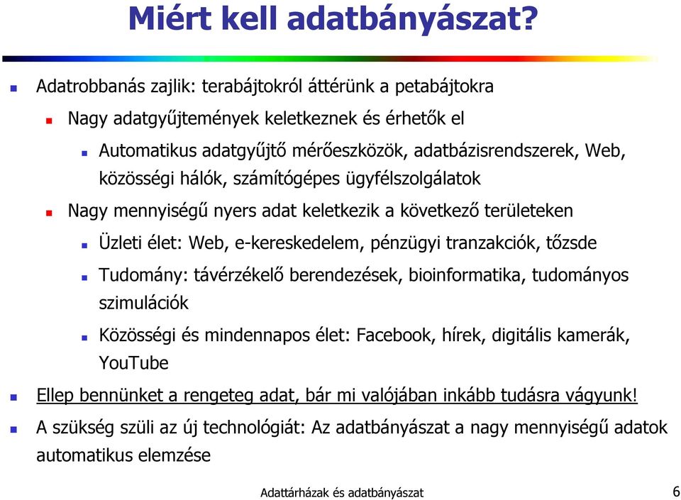 hálók, számítógépes ügyfélszolgálatok Nagy mennyiségő nyers adat keletkezik a következı területeken Üzleti élet: Web, e-kereskedelem, pénzügyi tranzakciók, tızsde Tudomány: