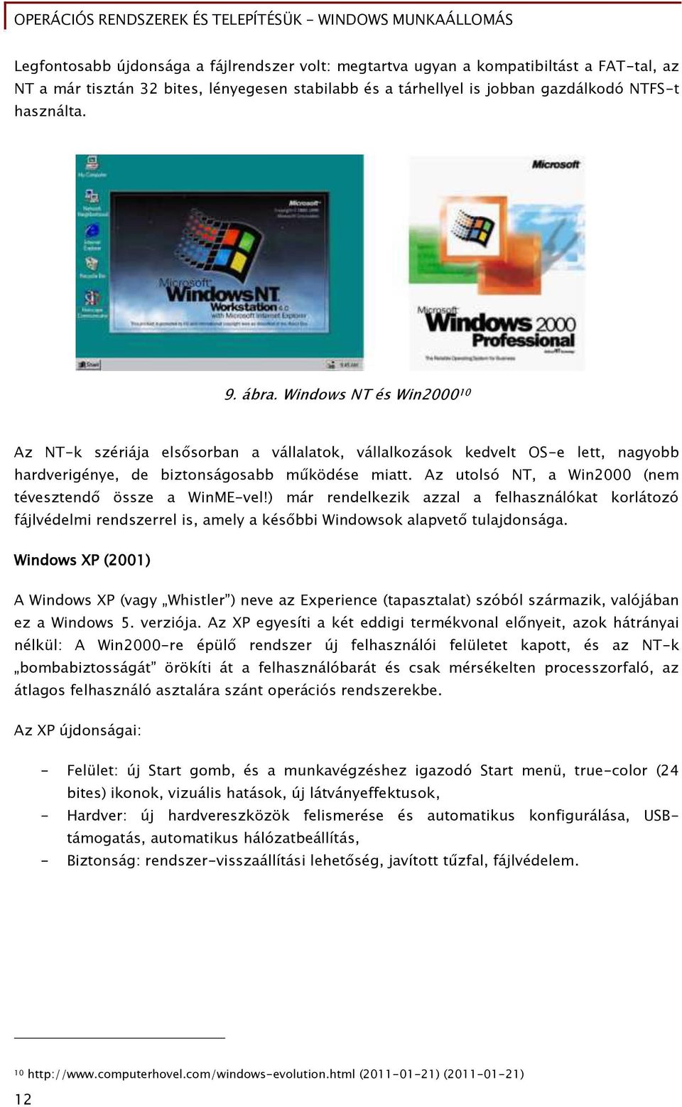 Az utolsó NT, a Win2000 (nem tévesztend össze a WinME-vel!) már rendelkezik azzal a Őelhasználókat korlátozó Őájlvédelmi rendszerrel is, amely a kés bbi Windowsok alapvet tulajdonsáőa.