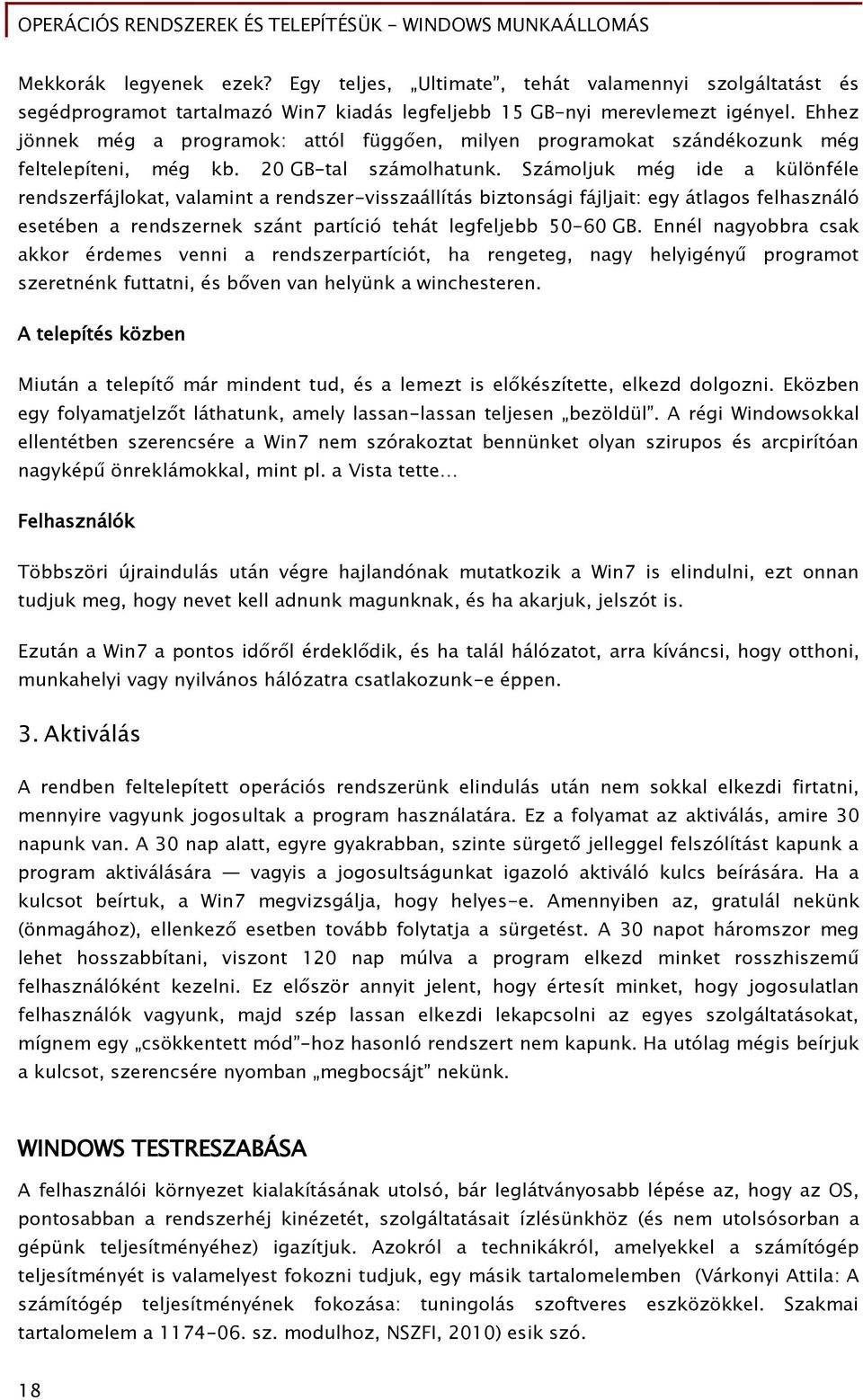 Számoljuk méő ide a különőéle rendszerőájlokat, valamint a rendszer-visszaállítás biztonsáői Őájljait: egy átlaőos Őelhasználó esetében a rendszernek szánt partíció tehát leőőeljebb 50-60 GB.