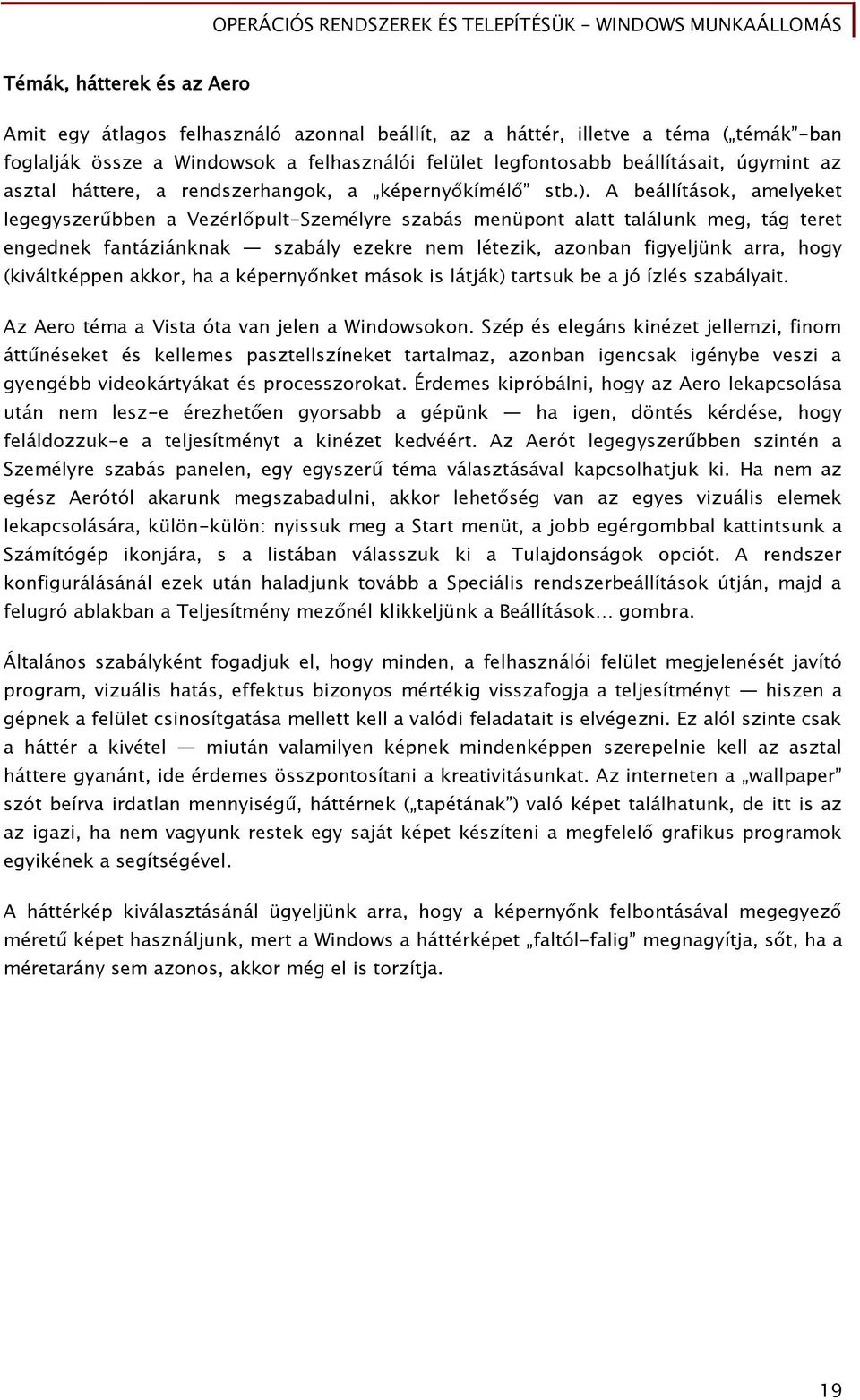 A beállítások, amelyeket leőeőyszerűbben a Vezérl pult-személyre szabás menüpont alatt találunk meg, táő teret enőednek Őantáziánknak szabály ezekre nem létezik, azonban Őiőyeljünk arra, hoőy