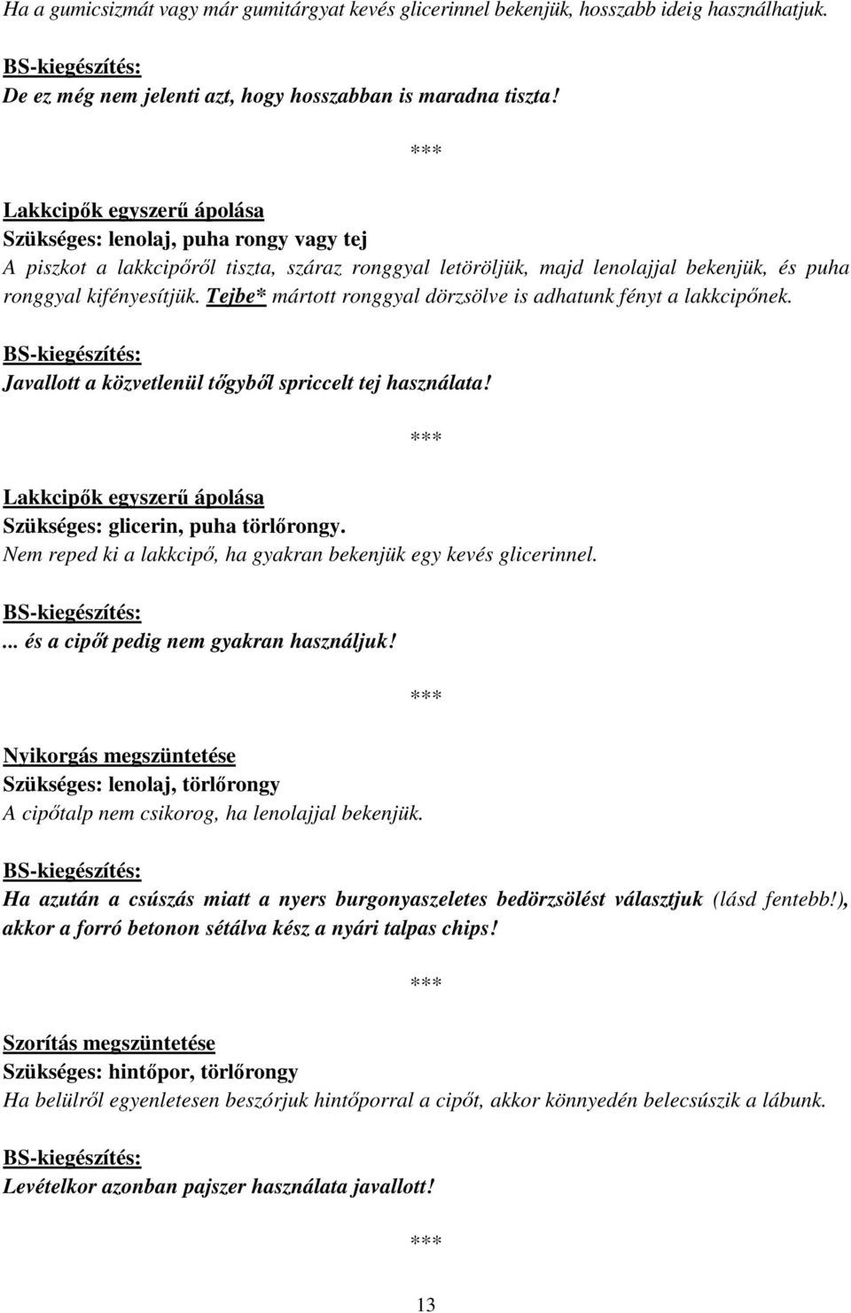 Tejbe* mártott ronggyal dörzsölve is adhatunk fényt a lakkcipőnek. Javallott a közvetlenül tőgyből spriccelt tej használata! Lakkcipők egyszerű ápolása Szükséges: glicerin, puha törlőrongy.