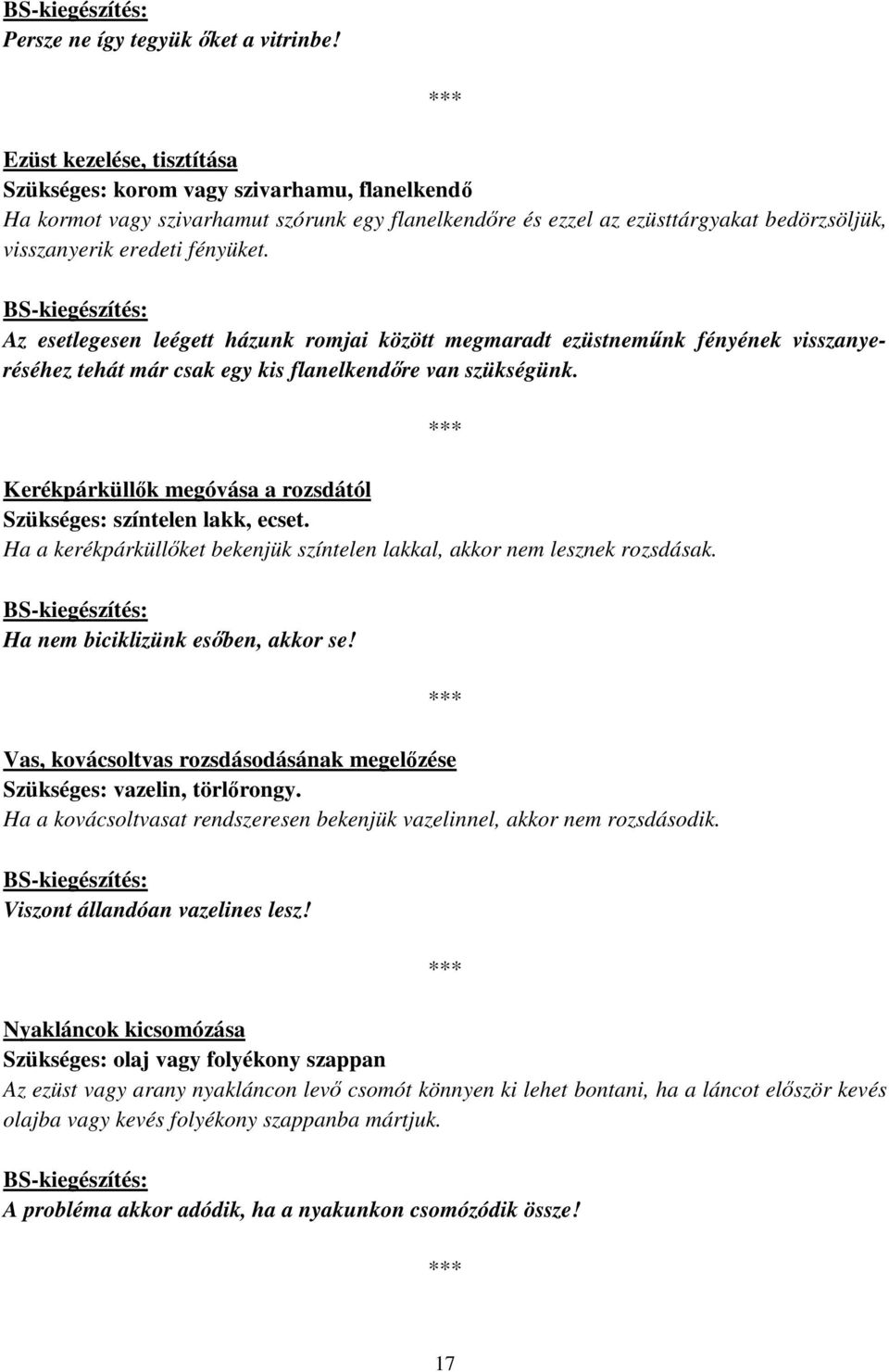 Az esetlegesen leégett házunk romjai között megmaradt ezüstneműnk fényének visszanyeréséhez tehát már csak egy kis flanelkendőre van szükségünk.