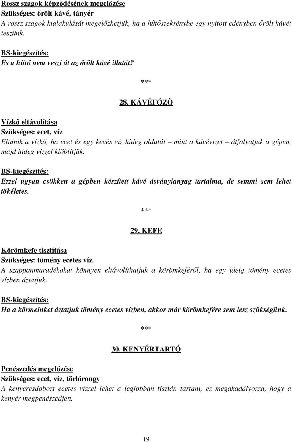 KÁVÉFŐZŐ Vízkő eltávolítása Szükséges: ecet, víz Eltűnik a vízkő, ha ecet és egy kevés víz hideg oldatát mint a kávévizet átfolyatjuk a gépen, majd hideg vízzel kiöblítjük.