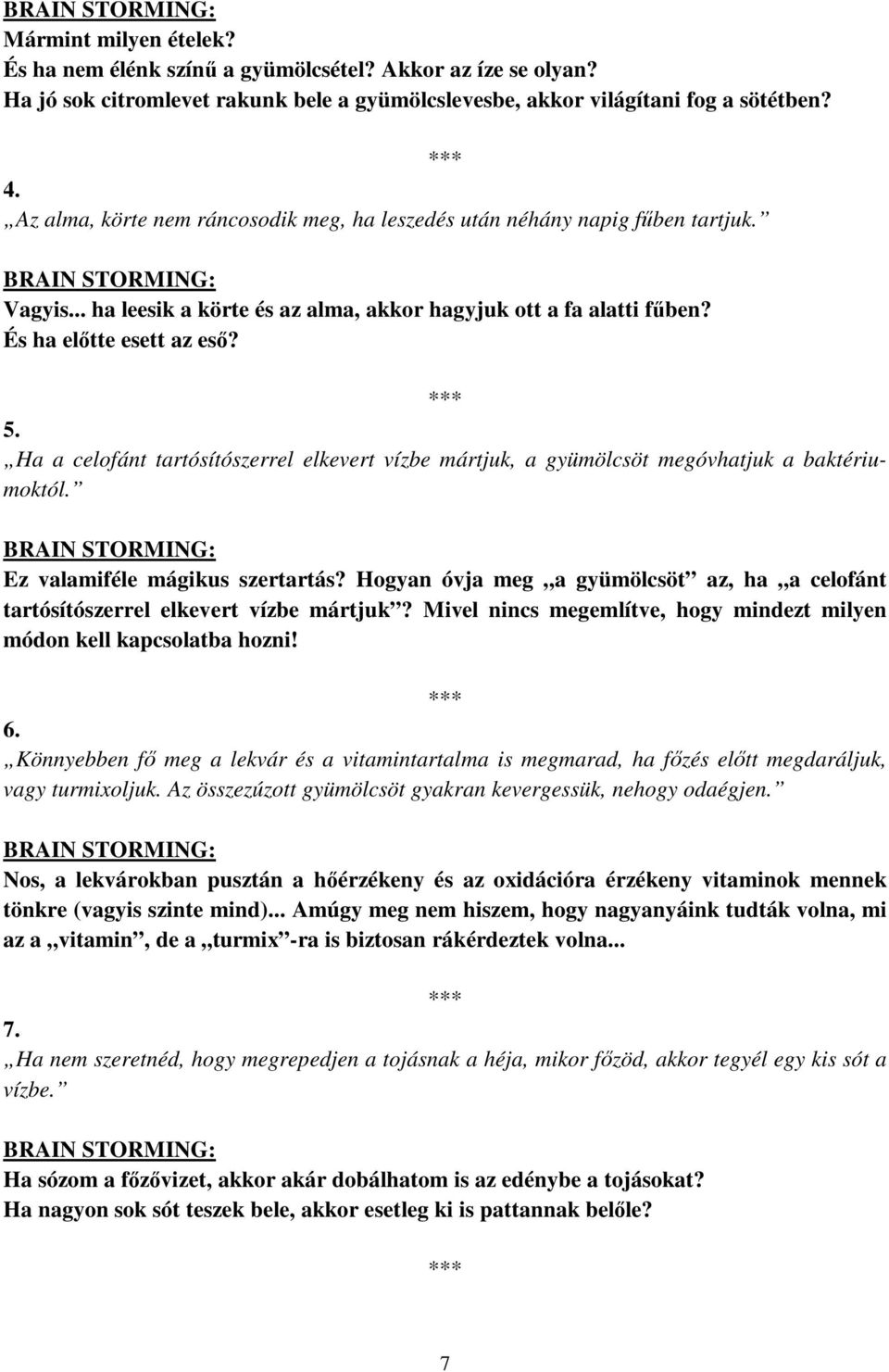 5. Ha a celofánt tartósítószerrel elkevert vízbe mártjuk, a gyümölcsöt megóvhatjuk a baktériumoktól. BRAIN STORMING: Ez valamiféle mágikus szertartás?