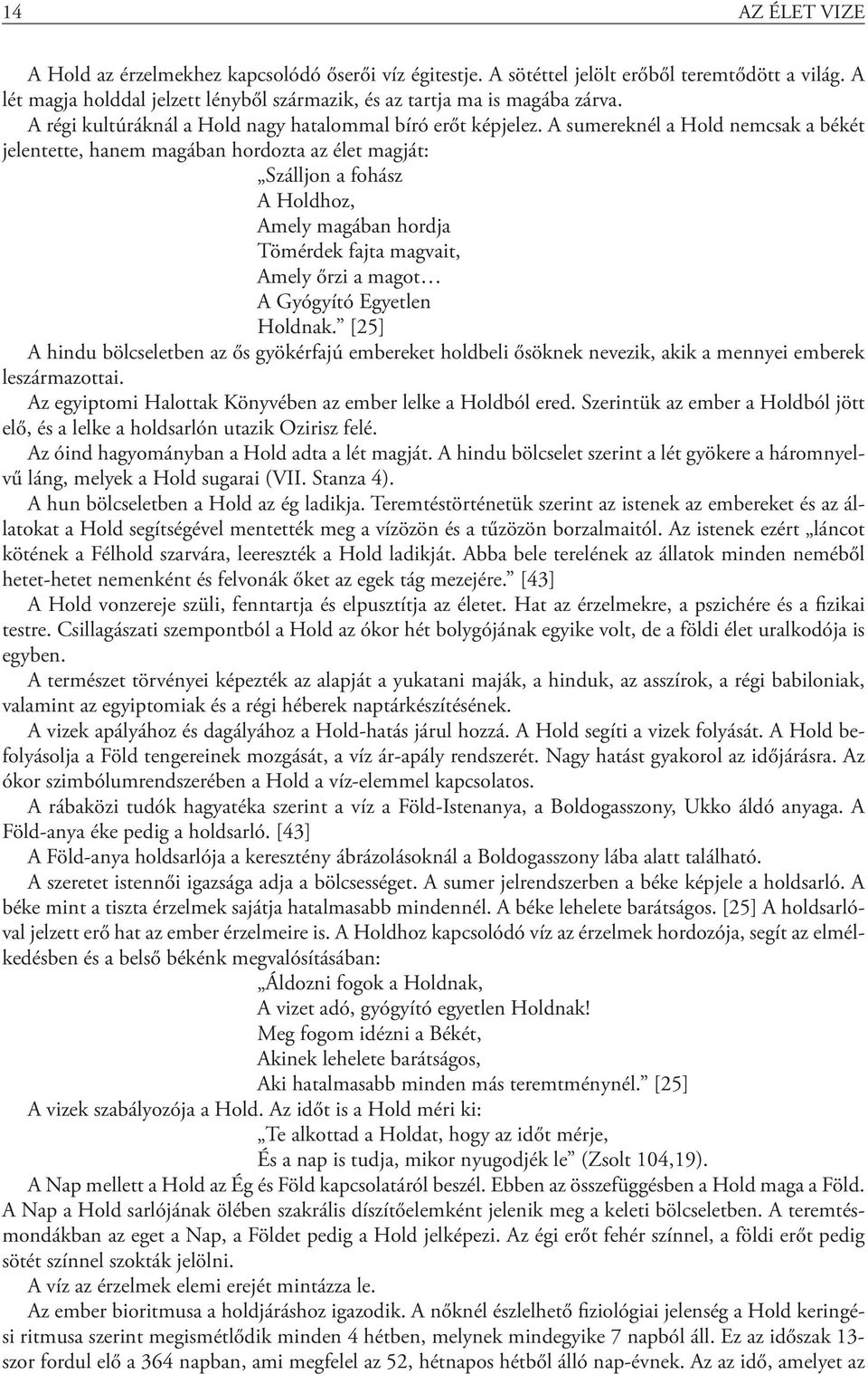 A sumereknél a Hold nemcsak a békét jelentette, hanem magában hordozta az élet magját: Szálljon a fohász A Holdhoz, Amely magában hordja Tömérdek fajta magvait, Amely őrzi a magot A Gyógyító Egyetlen