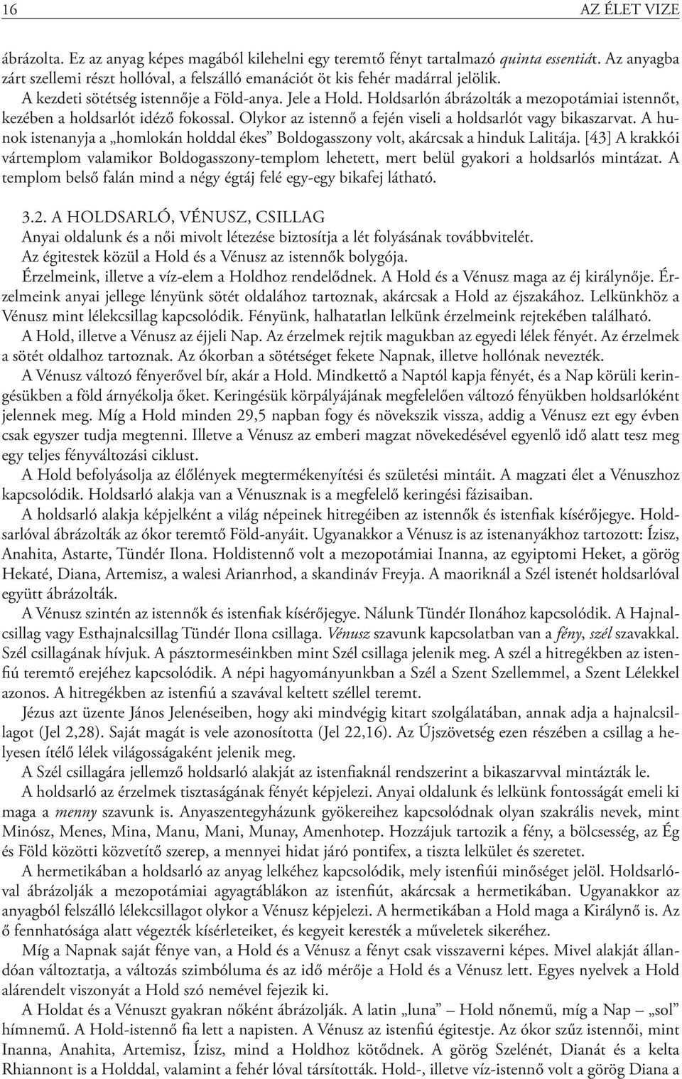 Holdsarlón ábrázolták a mezopotámiai istennőt, kezében a holdsarlót idéző fokossal. Olykor az istennő a fején viseli a holdsarlót vagy bikaszarvat.