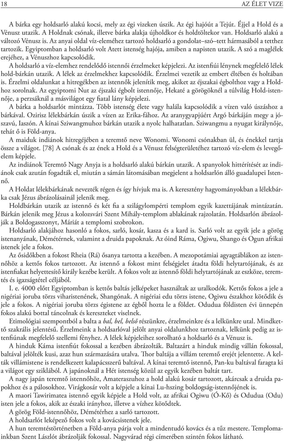 Az anyai oldal víz-eleméhez tartozó holdsarló a gondolat szó tett hármasából a tetthez tartozik. Egyiptomban a holdsarló volt Atett istenség hajója, amiben a napisten utazik.