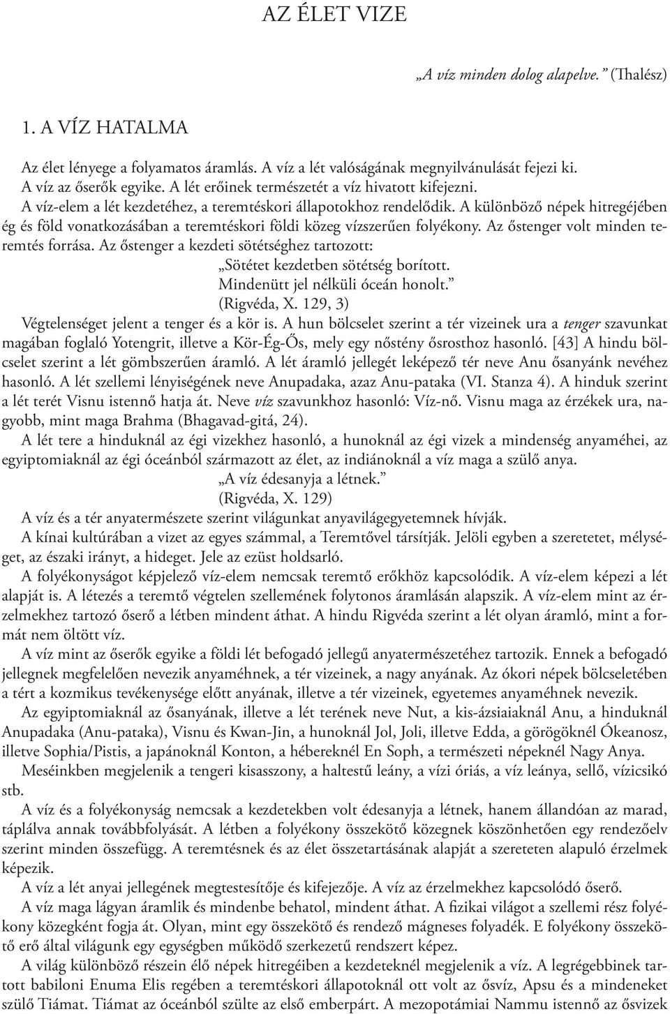 A különböző népek hitregéjében ég és föld vonatkozásában a teremtéskori földi közeg vízszerűen folyékony. Az őstenger volt minden teremtés forrása.