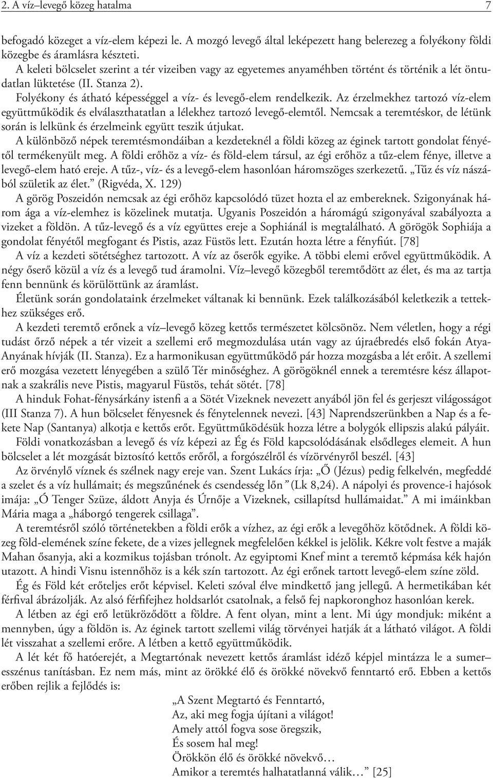 Az érzelmekhez tartozó víz-elem együttműködik és elválaszthatatlan a lélekhez tartozó levegő-elemtől. Nemcsak a teremtéskor, de létünk során is lelkünk és érzelmeink együtt teszik útjukat.