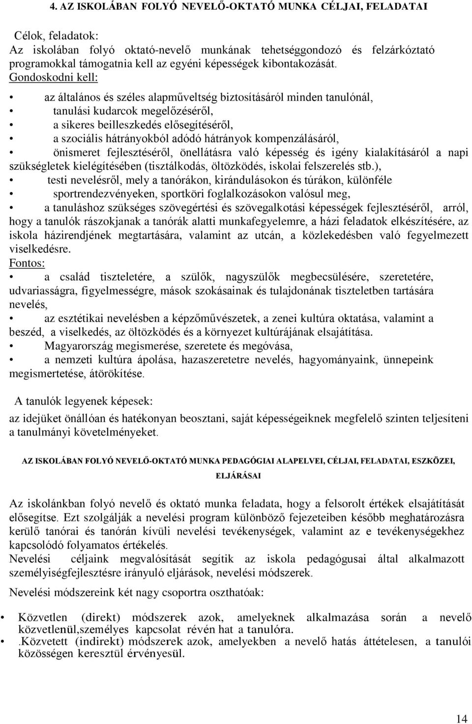 Gondoskodni kell: az általános és széles alapműveltség biztosításáról minden tanulónál, tanulási kudarcok megelőzéséről, a sikeres beilleszkedés elősegítéséről, a szociális hátrányokból adódó