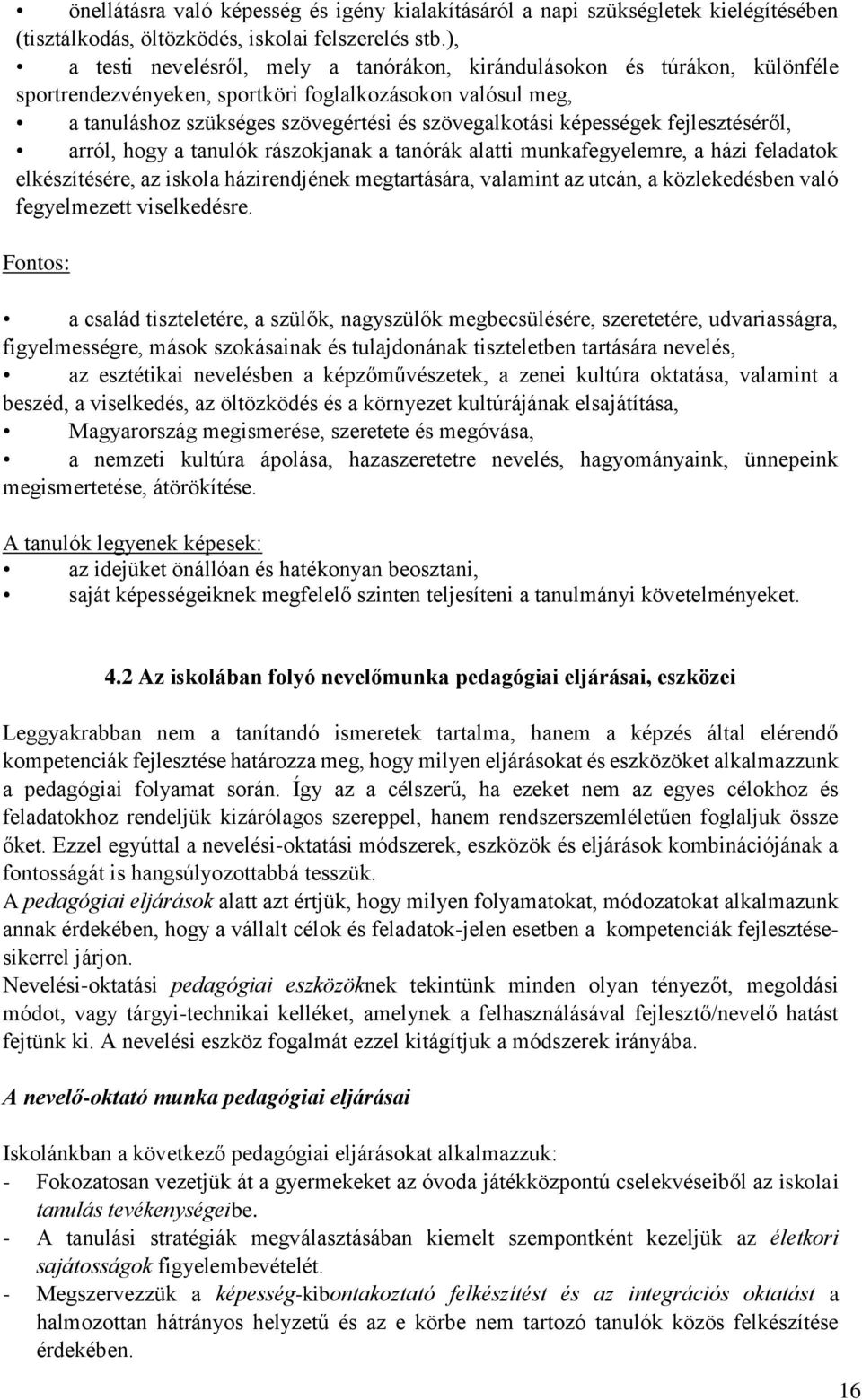 képességek fejlesztéséről, arról, hogy a tanulók rászokjanak a tanórák alatti munkafegyelemre, a házi feladatok elkészítésére, az iskola házirendjének megtartására, valamint az utcán, a közlekedésben