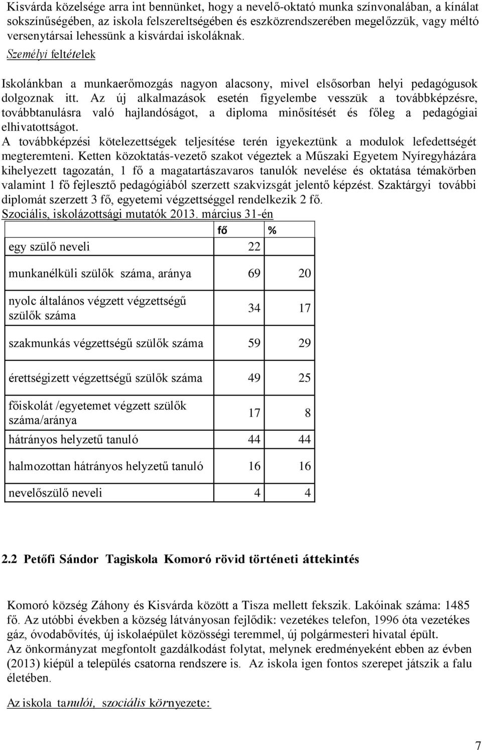 Az új alkalmazások esetén figyelembe vesszük a továbbképzésre, továbbtanulásra való hajlandóságot, a diploma minősítését és főleg a pedagógiai elhivatottságot.