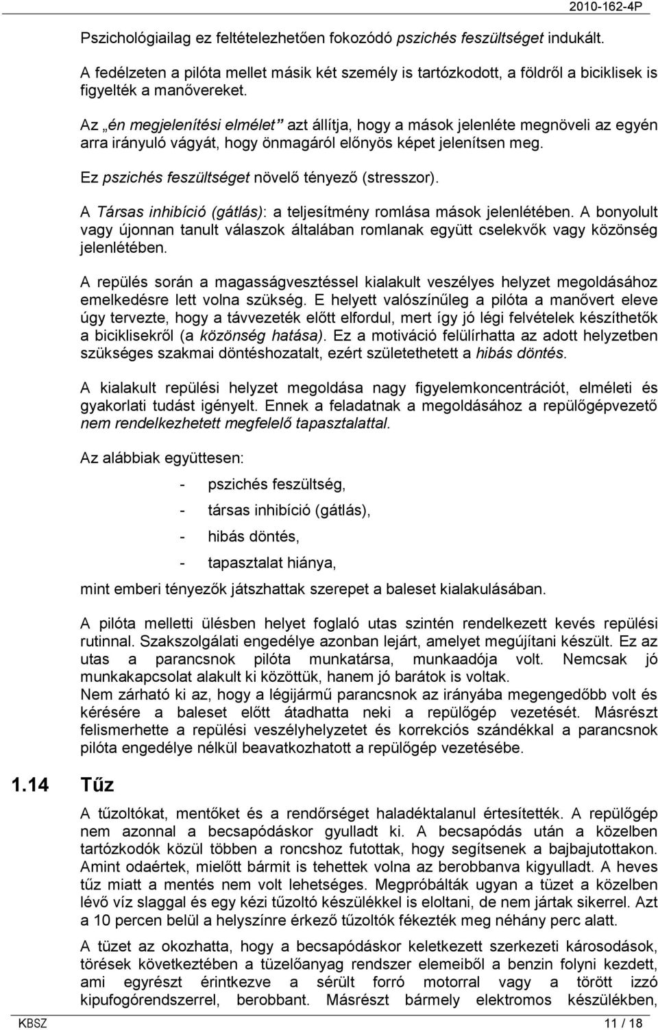 Az én megjelenítési elmélet azt állítja, hogy a mások jelenléte megnöveli az egyén arra irányuló vágyát, hogy önmagáról előnyös képet jelenítsen meg.