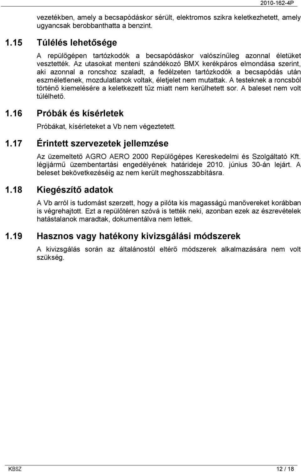 Az utasokat menteni szándékozó BMX kerékpáros elmondása szerint, aki azonnal a roncshoz szaladt, a fedélzeten tartózkodók a becsapódás után eszméletlenek, mozdulatlanok voltak, életjelet nem mutattak.