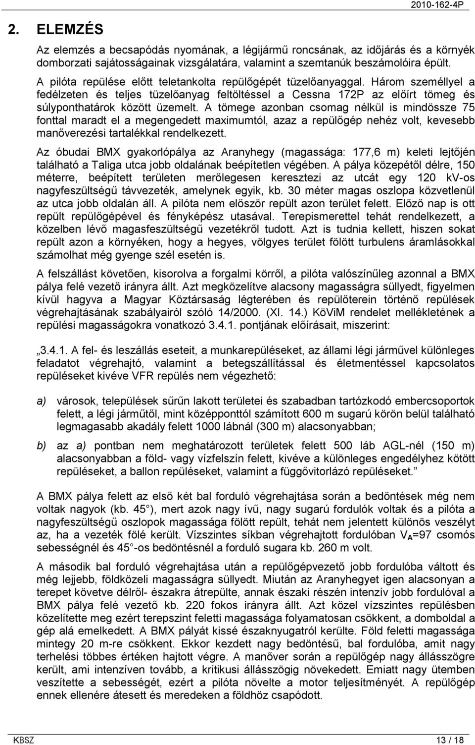 A tömege azonban csomag nélkül is mindössze 75 fonttal maradt el a megengedett maximumtól, azaz a repülőgép nehéz volt, kevesebb manőverezési tartalékkal rendelkezett.