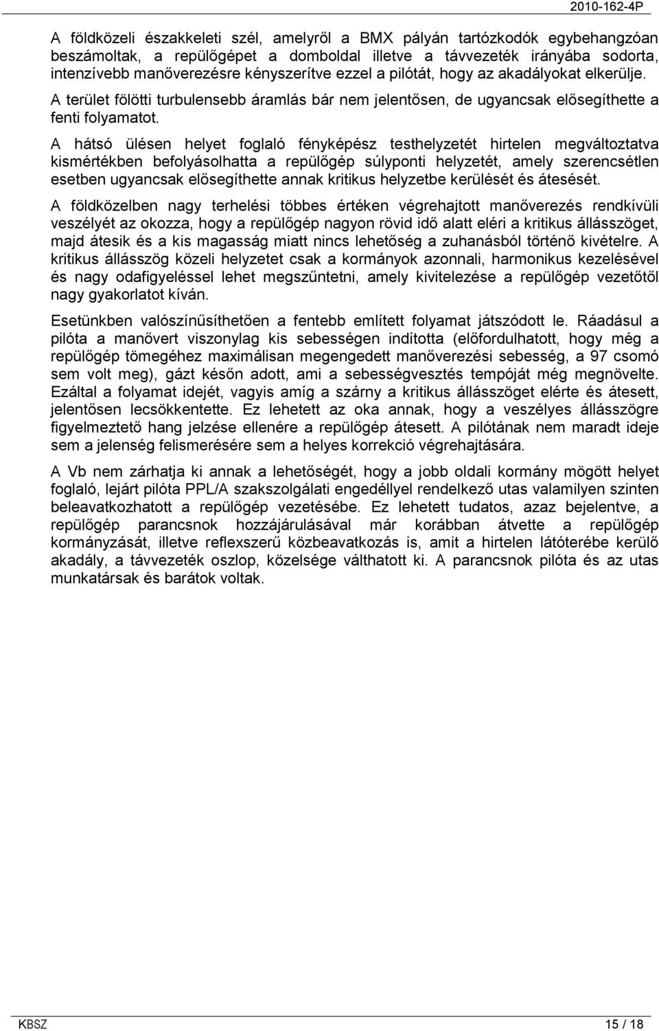 A hátsó ülésen helyet foglaló fényképész testhelyzetét hirtelen megváltoztatva kismértékben befolyásolhatta a repülőgép súlyponti helyzetét, amely szerencsétlen esetben ugyancsak elősegíthette annak