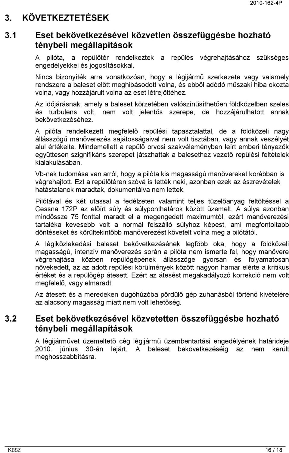 Nincs bizonyíték arra vonatkozóan, hogy a légijármű szerkezete vagy valamely rendszere a baleset előtt meghibásodott volna, és ebből adódó műszaki hiba okozta volna, vagy hozzájárult volna az eset