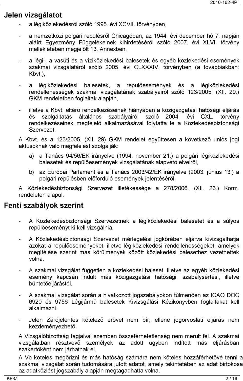 Annexben, - a légi-, a vasúti és a víziközlekedési balesetek és egyéb közlekedési események szakmai vizsgálatáról szóló 2005. évi CLXXXIV. törvényben (a továbbiakban: Kbvt.