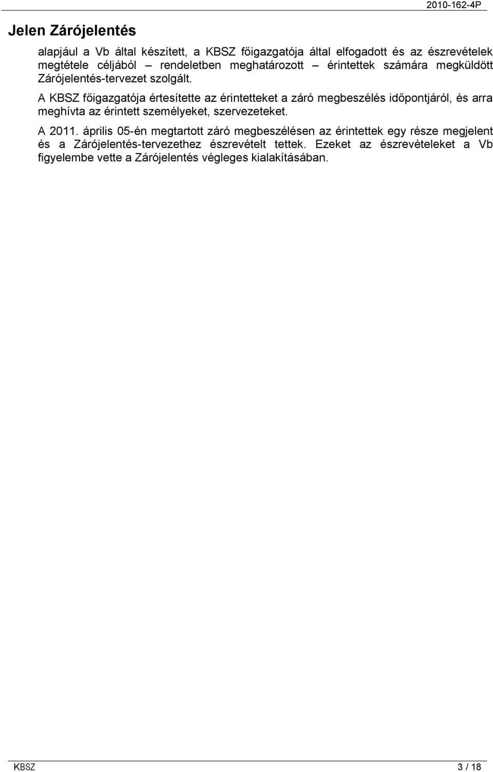 A KBSZ főigazgatója értesítette az érintetteket a záró megbeszélés időpontjáról, és arra meghívta az érintett személyeket, szervezeteket. A 2011.