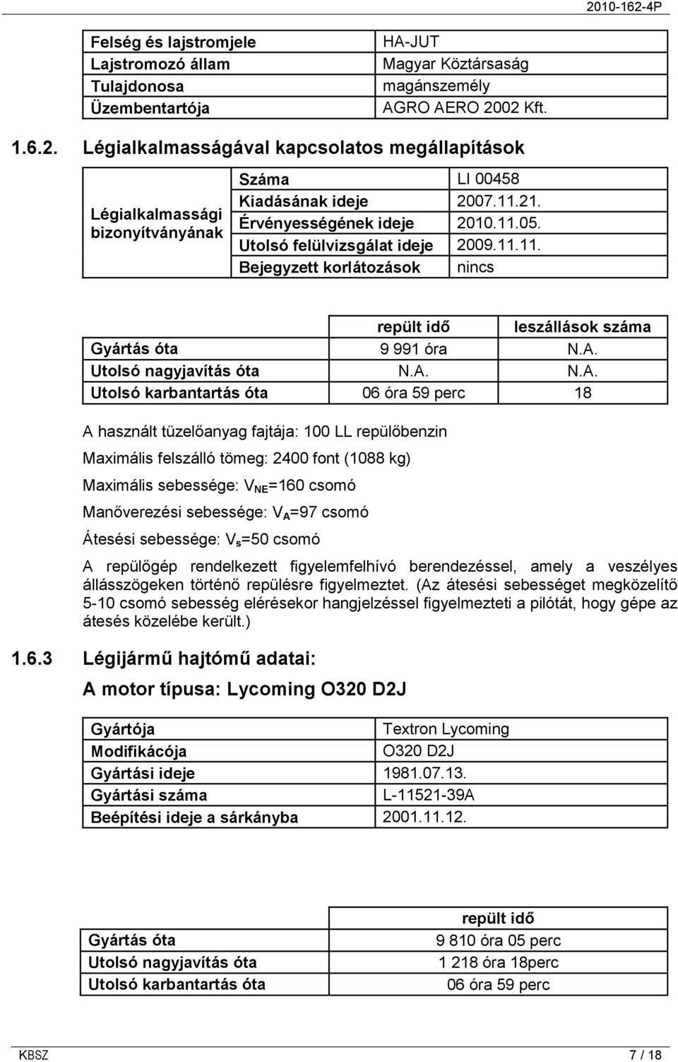 Utolsó felülvizsgálat ideje 2009.11.11. Bejegyzett korlátozások nincs repült idő leszállások száma Gyártás óta 9 991 óra N.A.