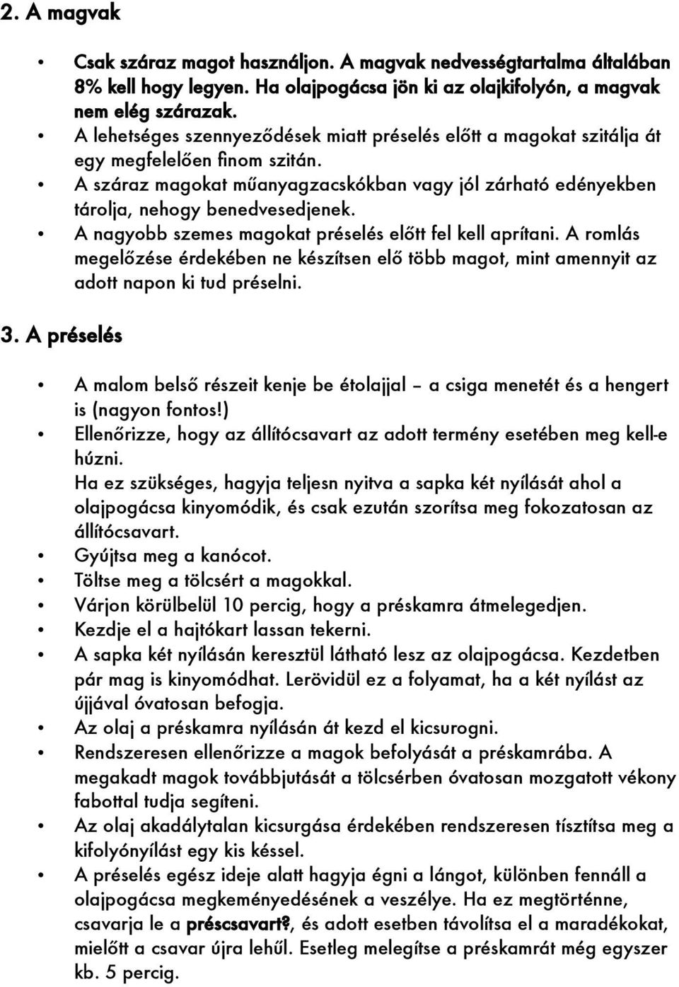 A nagyobb szemes magokat préselés előtt fel kell aprítani. A romlás megelőzése érdekében ne készítsen elő több magot, mint amennyit az adott napon ki tud préselni. 3.