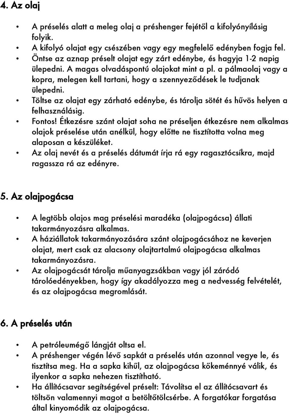 a pálmaolaj vagy a kopra, melegen kell tartani, hogy a szennyeződések le tudjanak ülepedni. Töltse az olajat egy zárható edénybe, és tárolja sötét és hűvös helyen a felhasználásig. Fontos!