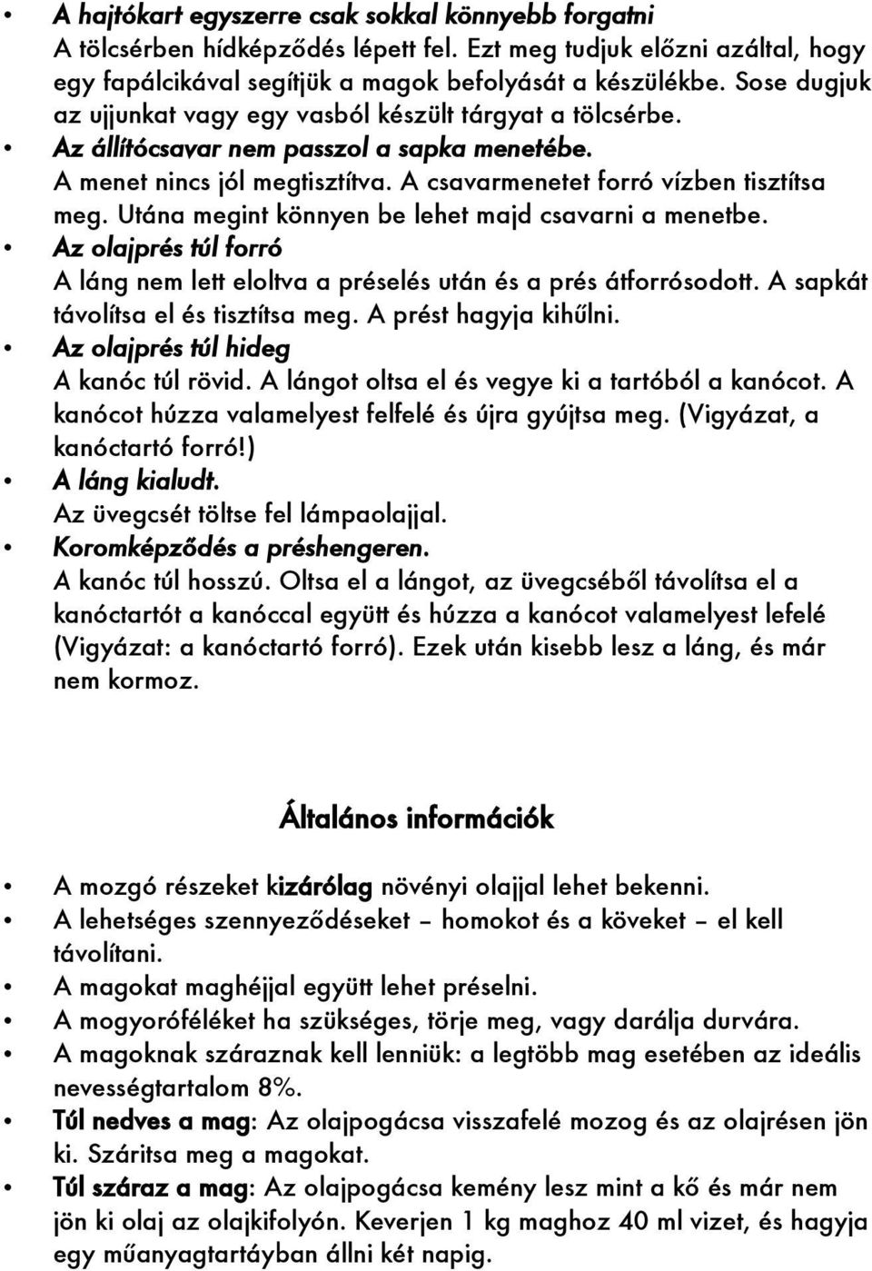 Utána megint könnyen be lehet majd csavarni a menetbe. Az olajprés túl forró A láng nem lett eloltva a préselés után és a prés átforrósodott. A sapkát távolítsa el és tisztítsa meg.