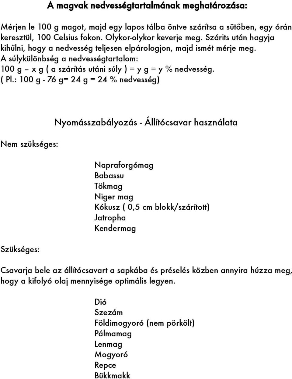 : 100 g - 76 g= 24 g = 24 % nedvesség) Nem szükséges: Szükséges: Nyomásszabályozás - Állítócsavar használata Napraforgómag Babassu Tökmag Niger mag Kókusz ( 0,5 cm blokk/szárított) Jatropha