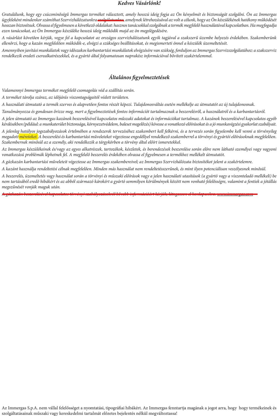 Olvassa el figyelmesen a következő oldalakat: hasznos tanácsokkal szolgálnak a termék megfelelő használatával kapcsolatban.