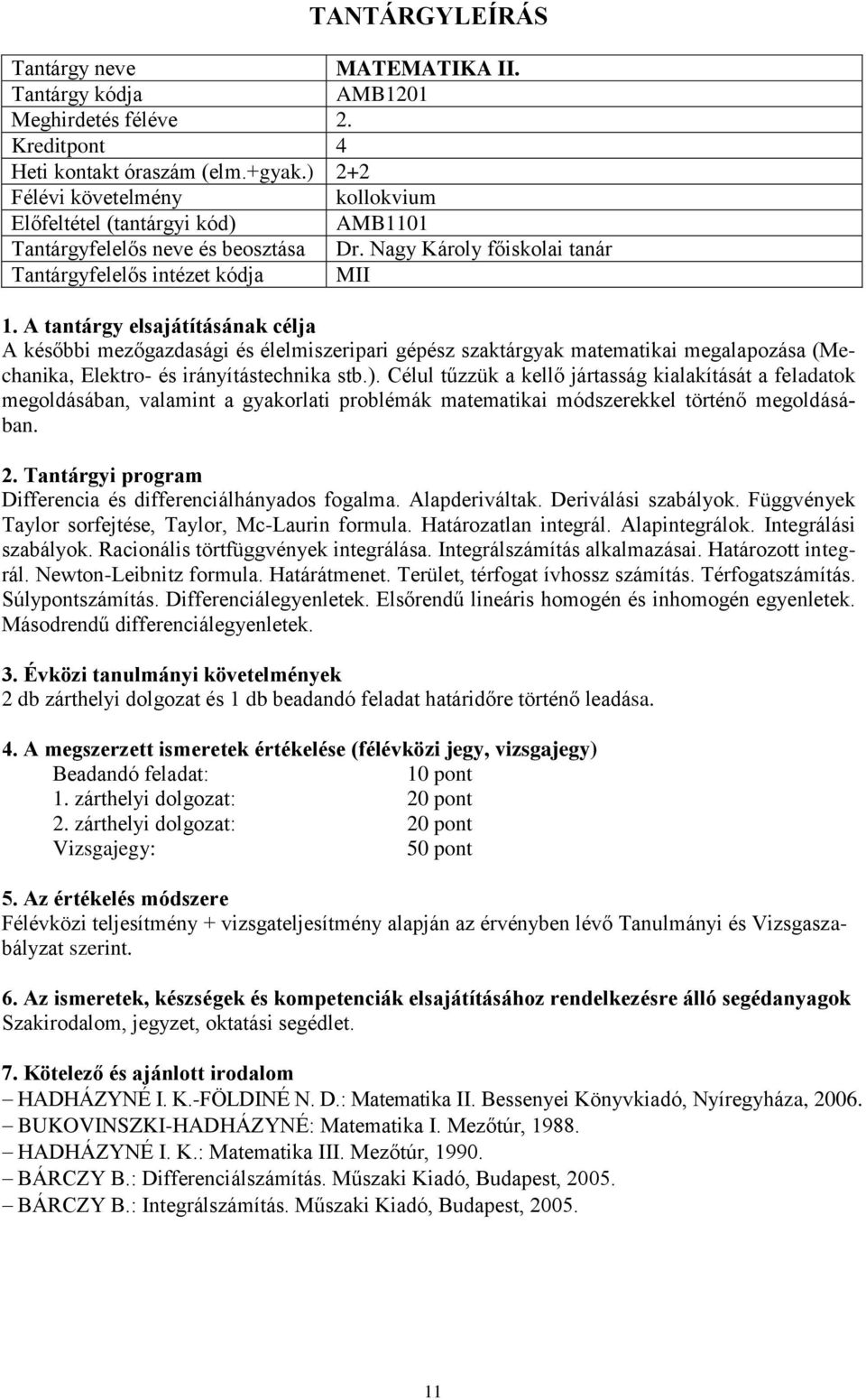 Célul tűzzük a kellő jártasság kialakítását a feladatok megoldásában, valamint a gyakorlati problémák matematikai módszerekkel történő megoldásában. Differencia és differenciálhányados fogalma.