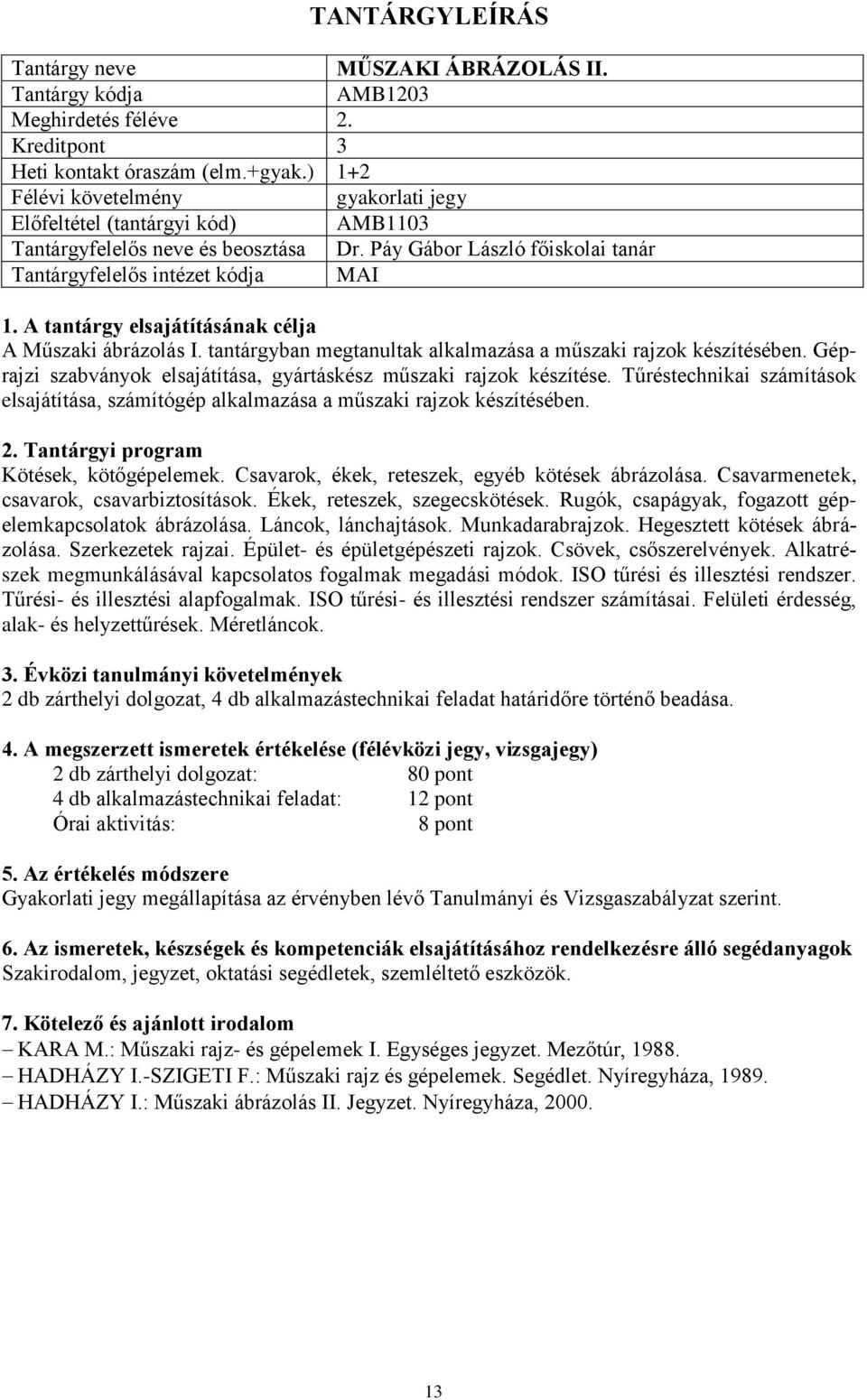 Tűréstechnikai számítások elsajátítása, számítógép alkalmazása a műszaki rajzok készítésében. Kötések, kötőgépelemek. Csavarok, ékek, reteszek, egyéb kötések ábrázolása.