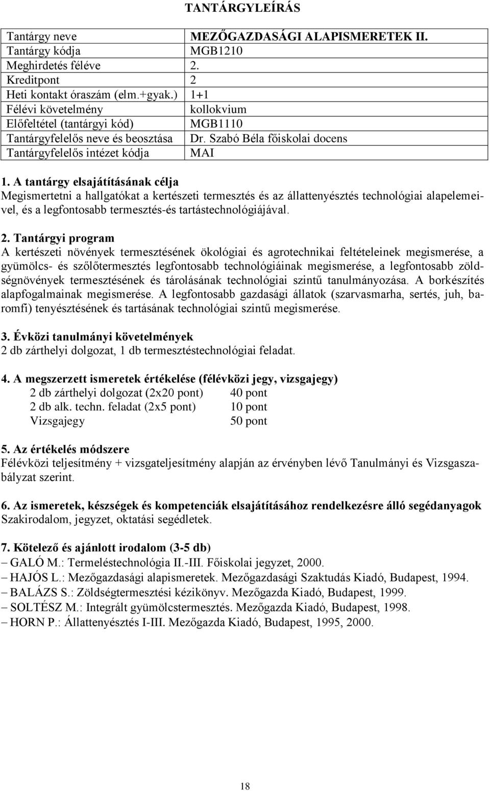 A kertészeti növények termesztésének ökológiai és agrotechnikai feltételeinek megismerése, a gyümölcs- és szőlőtermesztés legfontosabb technológiáinak megismerése, a legfontosabb zöldségnövények