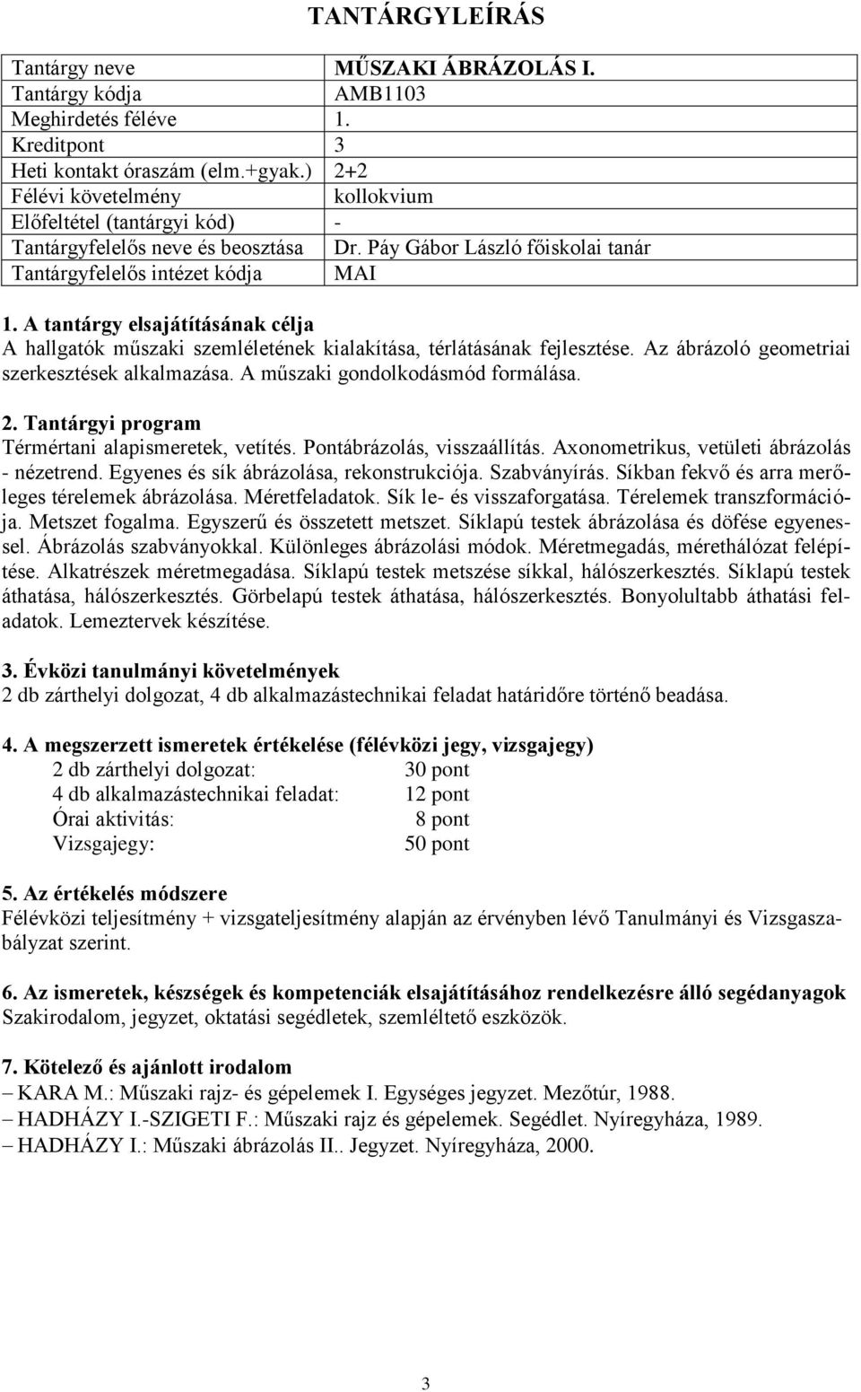 Térmértani alapismeretek, vetítés. Pontábrázolás, visszaállítás. Axonometrikus, vetületi ábrázolás - nézetrend. Egyenes és sík ábrázolása, rekonstrukciója. Szabványírás.