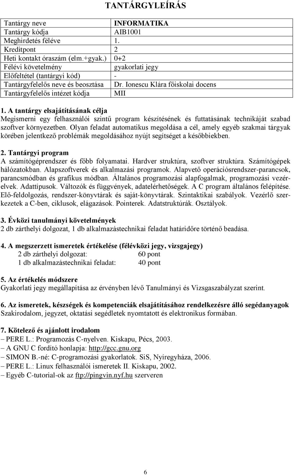 Olyan feladat automatikus megoldása a cél, amely egyéb szakmai tárgyak körében jelentkező problémák megoldásához nyújt segítséget a későbbiekben. A számítógéprendszer és főbb folyamatai.